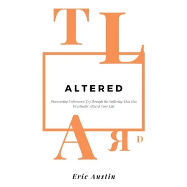 Altered: Discovering Unforeseen Joy Through the Suffering That Has Drastically Altered Your Life
