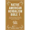Native American Herbalism Bible 1: The Forgotten Book to Traditional Herbs of North America to Help and Improve Your Wellness