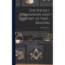 The Pocket Companion and History of Free-Masons: Containing Their Origine, Progress, and Present State: An Abstract Of Their Laws, Constitutions, Cust