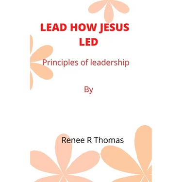 Lead How Jesus Led: Principles of leadership