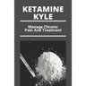 Ketamine Kyle: Manage Chronic Pain And Treatment: Ketamine Effects