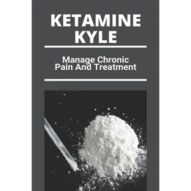 Ketamine Kyle: Manage Chronic Pain And Treatment: Ketamine Effects
