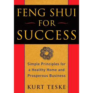 Feng Shui for Success: Simple Principles for a Healthy Home and Prosperous Business