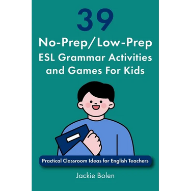 39 No-Prep/Low-Prep ESL Grammar Activities and Games For Kids: Practical Classroom Ideas for English Teachers