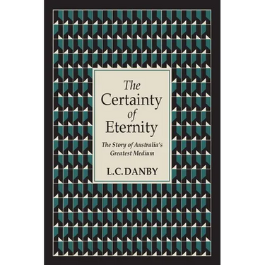 The Certainty of Eternity: The Story of Australia's Greatest Medium