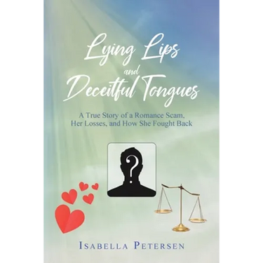 Lying Lips and Deceitful Tongues: A True Story of a Romance Scam, Her Losses, and How She Fought Back