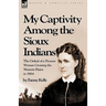 My Captivity Among the Sioux Indians: the Ordeal of a Pioneer Woman Crossing the Western Plains in 1864