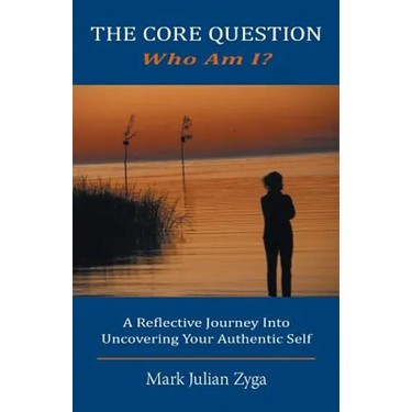 The Core Question: Who Am I? A Reflective Journey Into Uncovering Your Authentic Self