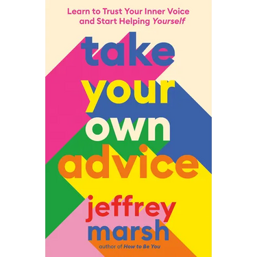 Take Your Own Advice: Learn to Trust Your Inner Voice and Start Helping Yourself