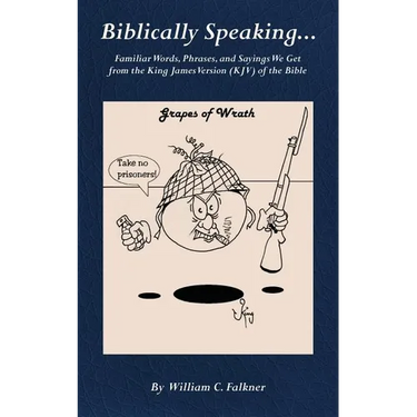 Biblically Speaking... Familiar Words, Phrases, and Sayings We Get from the King James Version (KJV) of the Bible