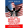 So You Want to Run for Office?: What You Should Know if You Want to Run for Office or Manage a Political Campaign