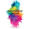 Intuition at Work: Using Your Gut Feelings to Get Ahead