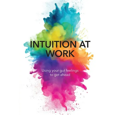 Intuition at Work: Using Your Gut Feelings to Get Ahead