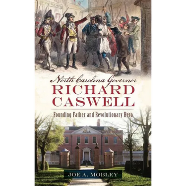 North Carolina Governor Richard Caswell: Founding Father and Revolutionary Hero