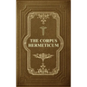 The Corpus Hermeticum: Initiation Into Hermetics, The Hermetica Of Hermes Trismegistus