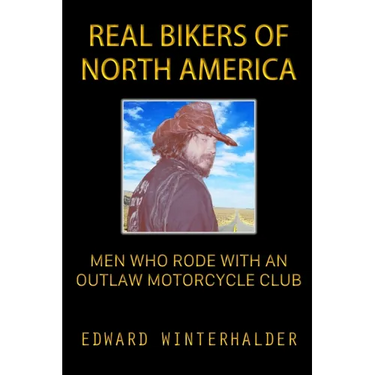 Real Bikers Of North America: Men Who Rode With An Outlaw Motorcycle Club