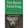 The Bean Field Dog: Little Throw Away Dog