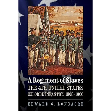 A Regiment of Slaves: The 4th United States Colored Infantry, 1863-1866