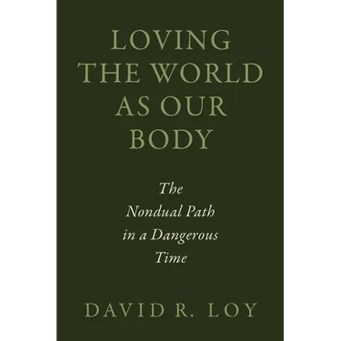 Loving the World as Our Body: The Nondual Path in a Dangerous Time