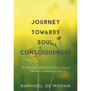 Journey Towards Soul Consciousness: The Philosophy Behind The Esoteric System of Vibrational Sound and Color