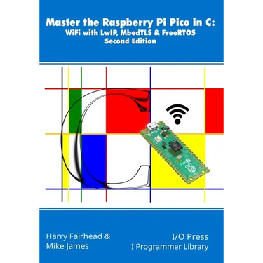 Master the Raspberry Pi Pico in C: WiFi with LwIP, MbedTLS & FreeRTOS, Second Edition