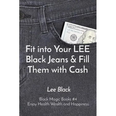Fit into Your LEE Black Jeans & Fill Them with Cash: Black Magic Books #4 Enjoy Health Wealth and Happiness