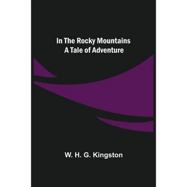 In the Rocky Mountains; A Tale of Adventure