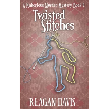 Twisted Stitches: A Knitorious Murder Mystery Book 4