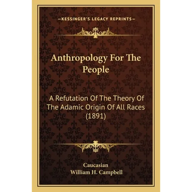 Anthropology For The People: A Refutation Of The Theory Of The Adamic Origin Of All Races (1891)