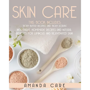 Skin Care: This Book Includes: Body Butter Recipes And Body Scrubs: Inexpensive, Homemade Recipes And Natural Remedies For Lumino
