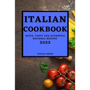 Italian Cookbook 2022: Quick, Tasty and Authentic Regional Recipes