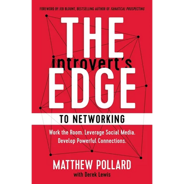 The Introvert's Edge to Networking: Work the Room. Leverage Social Media. Develop Powerful Connections