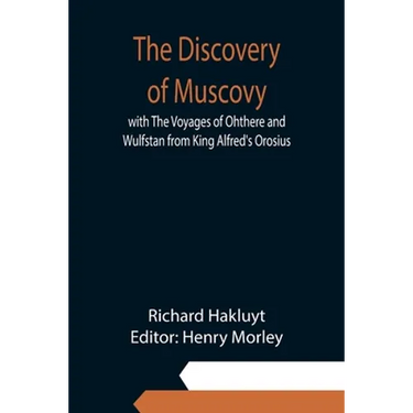 The Discovery of Muscovy with The Voyages of Ohthere and Wulfstan from King Alfred's Orosius