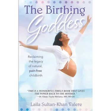 The Birthing Goddess: Reclaiming the Legacy of Natural, Pain-Free Childbirth