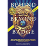 BEHIND AND BEYOND THE BADGE - Volume II: More Stories from the Village of First Responders with Cops, Firefighters, Ems, Dispatchers, Forensics, and V