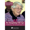 Re-Imagining Old Age: Wellbeing, Care and Participation