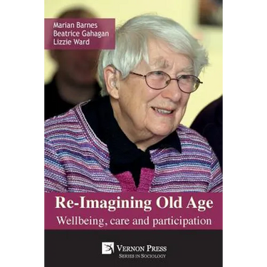 Re-Imagining Old Age: Wellbeing, Care and Participation