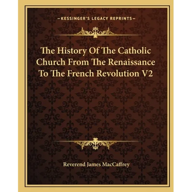 The History Of The Catholic Church From The Renaissance To The French Revolution V2