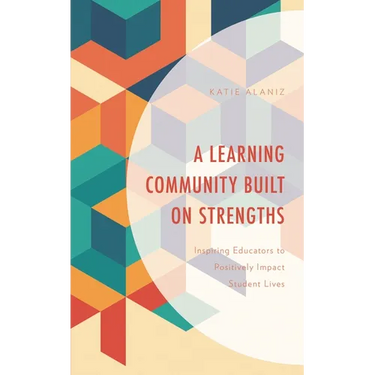 A Learning Community Built on Strengths: Inspiring Educators to Positively Impact Student Lives