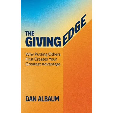 The Giving Edge: Why Putting Others First Creates Your Greatest Advantage