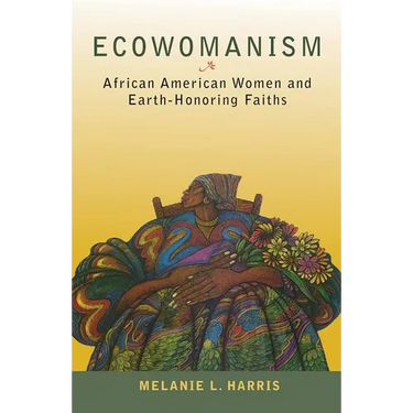 Ecowomanism: African American Women and Earth-Honoring Faiths
