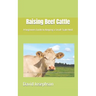 Raising Beef Cattle: A beginners Guide to Keeping a Small-Scale Herd