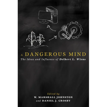 A Dangerous Mind: The Ideas and Influence of Delbert L. Wiens