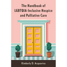 The Handbook of Lgbtqia-Inclusive Hospice and Palliative Care
