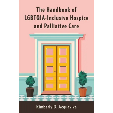 The Handbook of Lgbtqia-Inclusive Hospice and Palliative Care