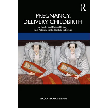 Pregnancy, Delivery, Childbirth: A Gender and Cultural History from Antiquity to the Test Tube in Europe