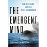 The Emergent Mind: How Intelligence Arises in People and Machines
