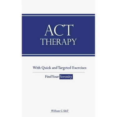 ACT Therapy: A Simple and New Psychotherapeutic Method with Experiential Exercises to Break Free from Anxiety, Depression, Panic At