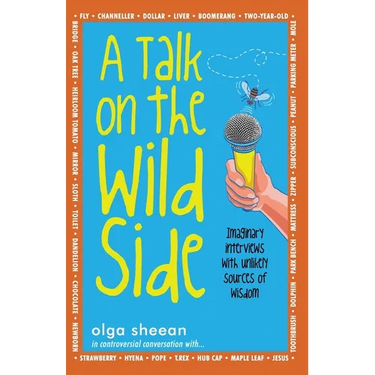 A Talk on the Wild Side: Imaginary interviews with unlikely sources of wisdom