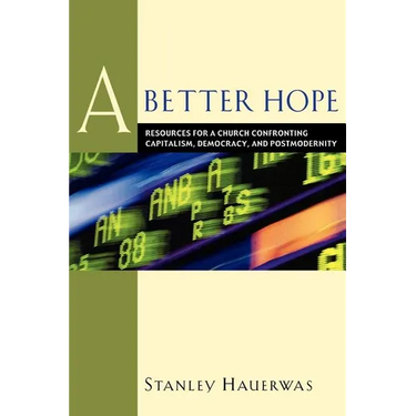 A Better Hope: Resources for a Church Confronting Capitalism, Democracy, and Postmodernity